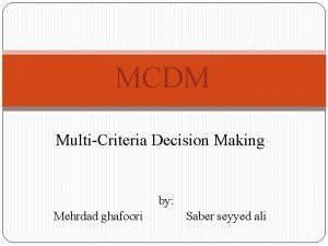 MCDM MultiCriteria Decision Making by Mehrdad ghafoori Saber