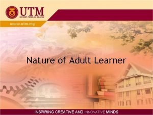 Nature of Adult Learner INSPIRING CREATIVE AND INNOVATIVE