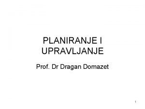 PLANIRANJE I UPRAVLJANJE Prof Dr Dragan Domazet 1