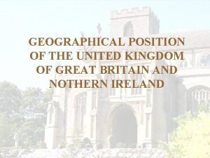 GEOGRAPHICAL POSITION OF THE UNITED KINGDOM OF GREAT