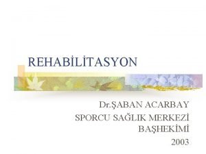 REHABLTASYON Dr ABAN ACARBAY SPORCU SALIK MERKEZ BAHEKM