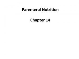 Parenteral Nutrition Chapter 14 General Comments on Parenteral