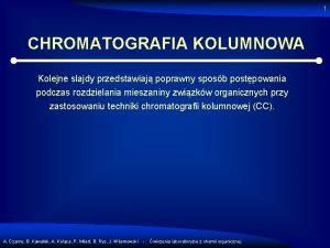 1 CHROMATOGRAFIA KOLUMNOWA Kolejne slajdy przedstawiaj poprawny sposb