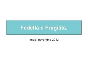 Fedelt e Fragilit Imola novembre 2012 LA FEDELT