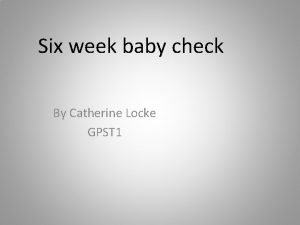 Six week baby check By Catherine Locke GPST