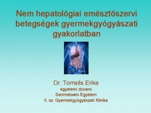 Nem hepatolgiai emsztszervi betegsgek gyermekgygyszati gyakorlatban Dr Tomsits