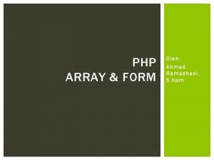 PHP ARRAY FORM Oleh Ahmad Ramadhani S Kom