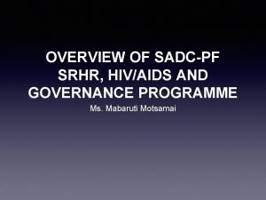 OVERVIEW OF SADCPF SRHR HIVAIDS AND GOVERNANCE PROGRAMME