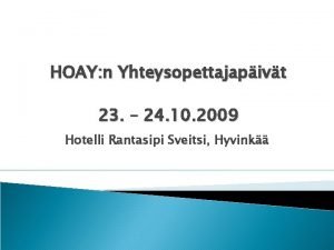 HOAY n Yhteysopettajapivt 23 24 10 2009 Hotelli