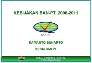 KEBIJAKAN BANPT 2006 2011 BANPT KAMANTO SUNARTO KETUA