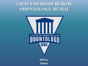 LIETUVOS RESPUBLIKOS ODONTOLOG RMAI 2019 m Vilnius ODONTOLOGINS