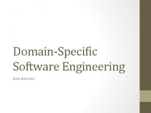 DomainSpecific Software Engineering Alex Adamec Overview DomainSpecific Software