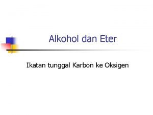 Alkohol dan Eter Ikatan tunggal Karbon ke Oksigen