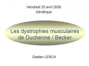 Vendredi 25 avril 2008 Gntique Les dystrophies musculaires