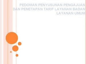 PEDOMAN PENYUSUNAN PENGAJUAN DAN PENETAPAN TARIF LAYANAN BADAN