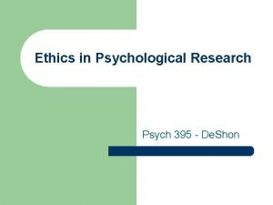 Ethics in Psychological Research Psych 395 De Shon