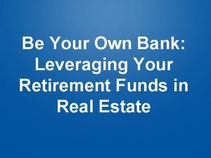 Be Your Own Bank Leveraging Your Retirement Funds