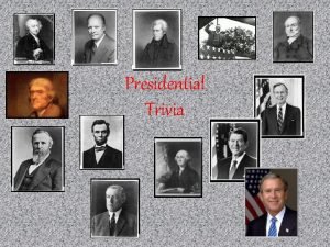 Presidential Trivia Presidential Trivia Question Eight of our