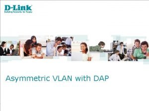 Asymmetric VLAN with DAP Asymmetric VLAN Defining Asymmetric