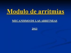 Modulo de arritmias MECANISMO DE LAS ARRITMIAS 2013