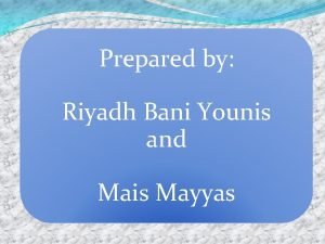 Prepared by Riyadh Bani Younis and Mais Mayyas