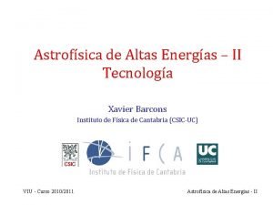 Astrofsica de Altas Energas II Tecnologa Xavier Barcons