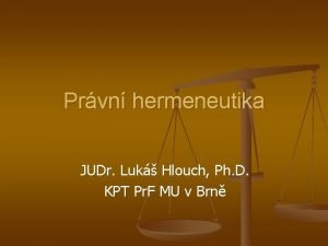 Prvn hermeneutika JUDr Luk Hlouch Ph D KPT