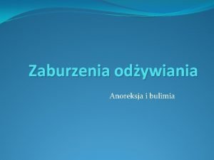 Zaburzenia odywiania Anoreksja i bulimia Anoreksja inaczej jadowstrt