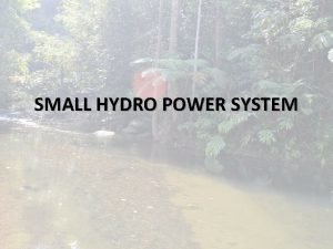 SMALL HYDRO POWER SYSTEM OVERVIEW Power from a