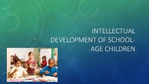 INTELLECTUAL DEVELOPMENT OF SCHOOLAGE CHILDREN HOW AND WHAT