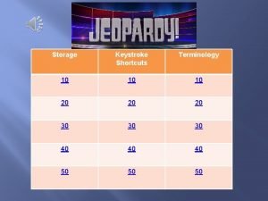 JEOPARDY Storage Keystroke Shortcuts Terminology 10 10 10