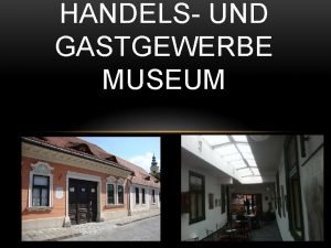 HANDELS UND GASTGEWERBE MUSEUM INHALTSVERZEICHNIS 1 Historie 2