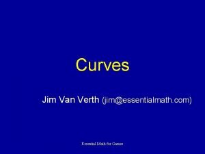 Curves Jim Van Verth jimessentialmath com Essential Math
