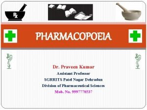 PHARMACOPOEIA Dr Praveen Kumar Assistant Professor SGRRITS Patel