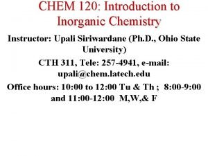 CHEM 120 Introduction to Inorganic Chemistry Instructor Upali