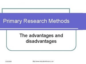Primary research methods advantages and disadvantages