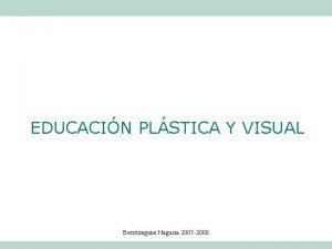 EDUCACIN PLSTICA Y VISUAL Berritzegune Nagusia 2007 2008