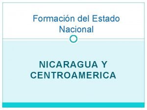 Formacin del Estado Nacional NICARAGUA Y CENTROAMERICA Objetivos