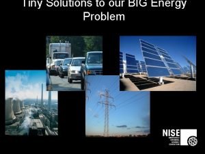 Tiny Solutions to our BIG Energy Problem What