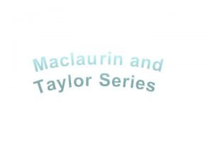 Maclaurin Taylor Series KUS objectives BAT Find the