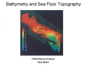 Bathymetry and Sea Floor Topography CBGS Marine Science