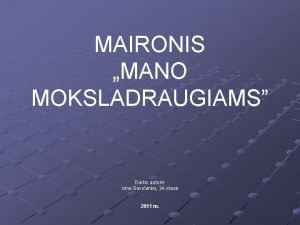 MAIRONIS MANO MOKSLADRAUGIAMS Darbo autor Irina Savienko 3