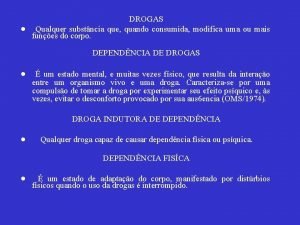 DROGAS Qualquer substncia que quando consumida modifica uma