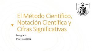 El Mtodo Cientfico Notacin Cientfica y Cifras Significativas