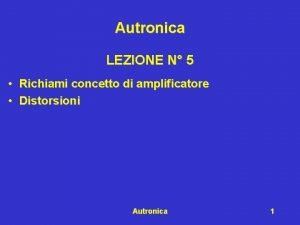 Autronica LEZIONE N 5 Richiami concetto di amplificatore