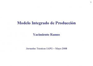 1 Modelo Integrado de Produccin Yacimiento Ramos Jornadas