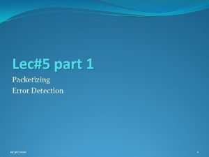Lec5 part 1 Packetizing Error Detection 11302020 1