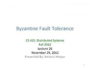 Byzantine Fault Tolerance CS 425 Distributed Systems Fall