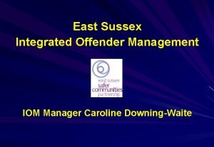 East Sussex Integrated Offender Management IOM Manager Caroline