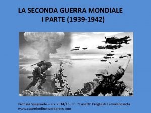 LA SECONDA GUERRA MONDIALE I PARTE 1939 1942